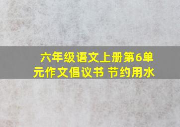 六年级语文上册第6单元作文倡议书 节约用水